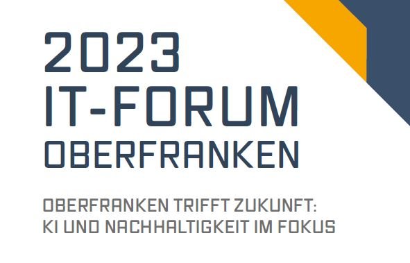 11. IT-Forum Oberfranken 2023: "Oberfranken trifft Zukunft: KI und Nachhaltigkeit im Fokus"